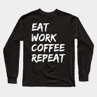 Eat Work Coffee Repeat - Motivational gift Long Sleeve T-Shirt